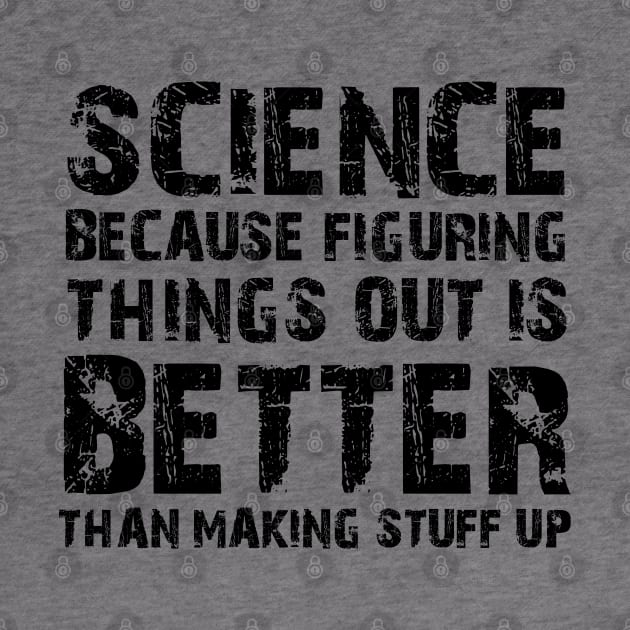 Science Because Figuring Things Out Is Better Than Making Stuff Up by Karin Wright